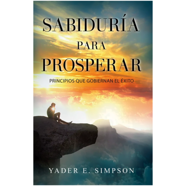 Sabiduría Para Prosperar: Principios Que Gobiernan El Éxito