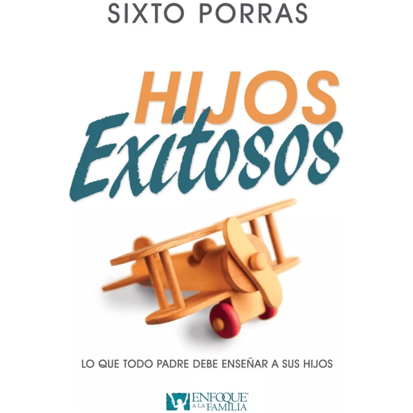 Hijos Exitosos: Lo Que Todo Padre Debe Enseñar A Sus Hijos