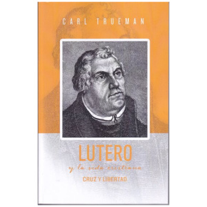 Lutero Y La Vida Cristiana: Cruz Y Libertad