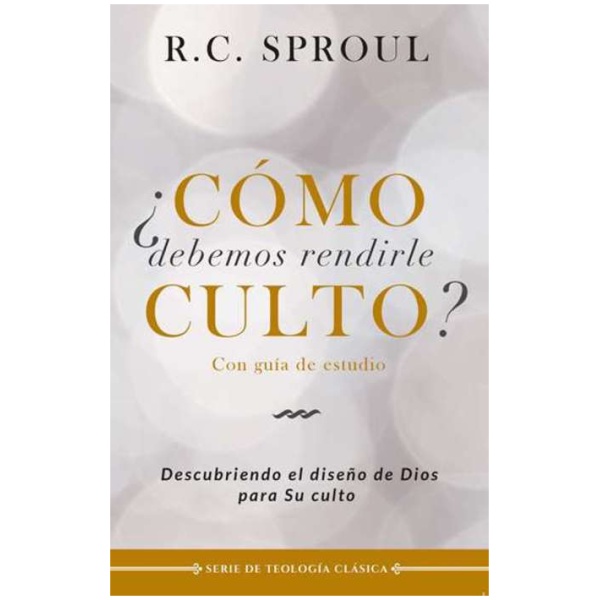 ¿Cómo Debemos Rendirle Culto?