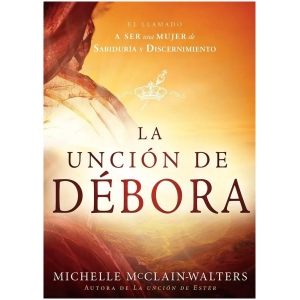 La Unción De Débora: El Llamado A Ser Una Mujer De Sabiduría