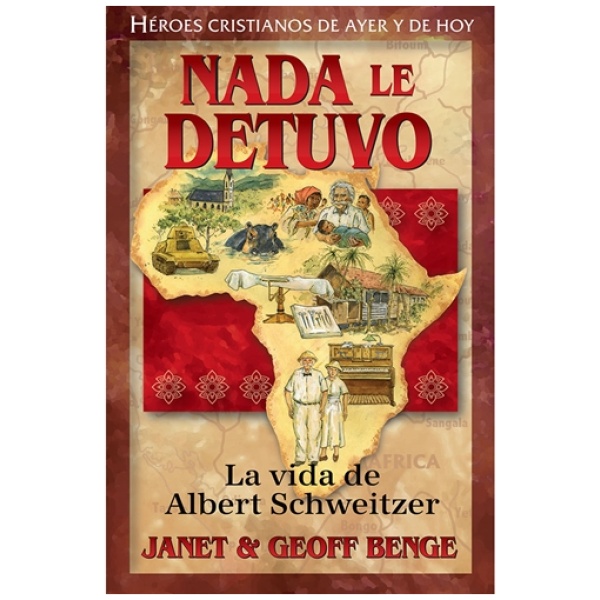 Héroes cristianos de ayer y hoy: Nada le detuvo - La vida de Albert Schweitzer
