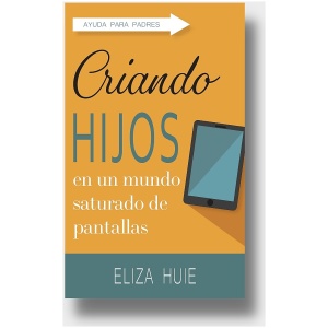 Criando Hijos En Un Mundo Saturado De Pantallas