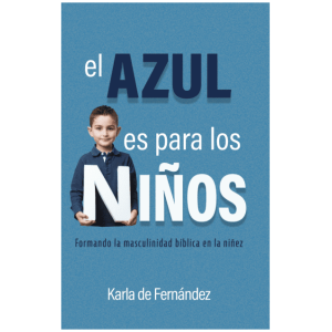 El Azul es para los Niños – formando la masculinidad bíblica en la niñez