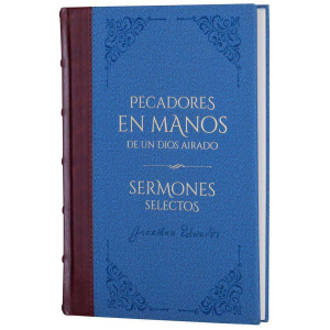 Pecadores en Manos de un Dios Airado y Sermones Selectos