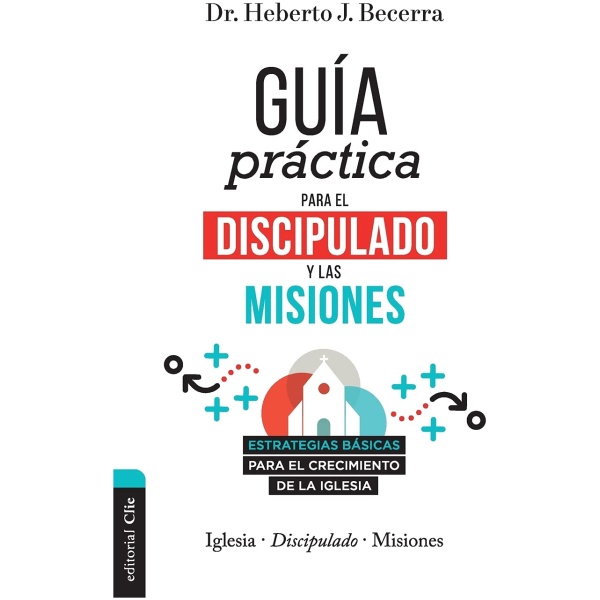 Guía Práctica Para el Discipulado y Las Misiones: Estrategias Básicas Para el Crecimiento de la Iglesia
