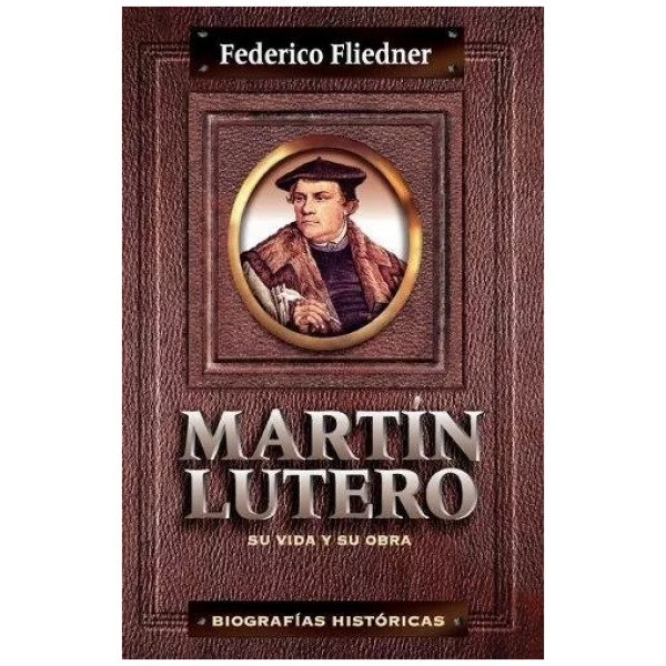 Martín Lutero: Su Vida Y Su Obra, Biografías Históricas