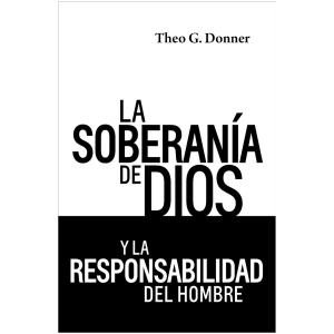 La Soberanía De Dios Y La Responsabilidad Del Hombre