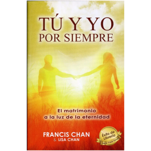Tú Y Yo Por Siempre; El Matrimonio A La Luz De La Eternidad