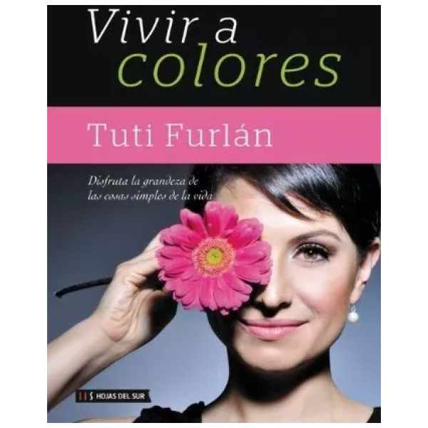 Vivir A Colores: Disfruta La Grandeza De Las Cosas Simples..