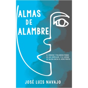 Almas de Alambre: El Sórdido y Peligroso Mundo de Los Complejos y el Camino de Salida Hacia el Amor Propio