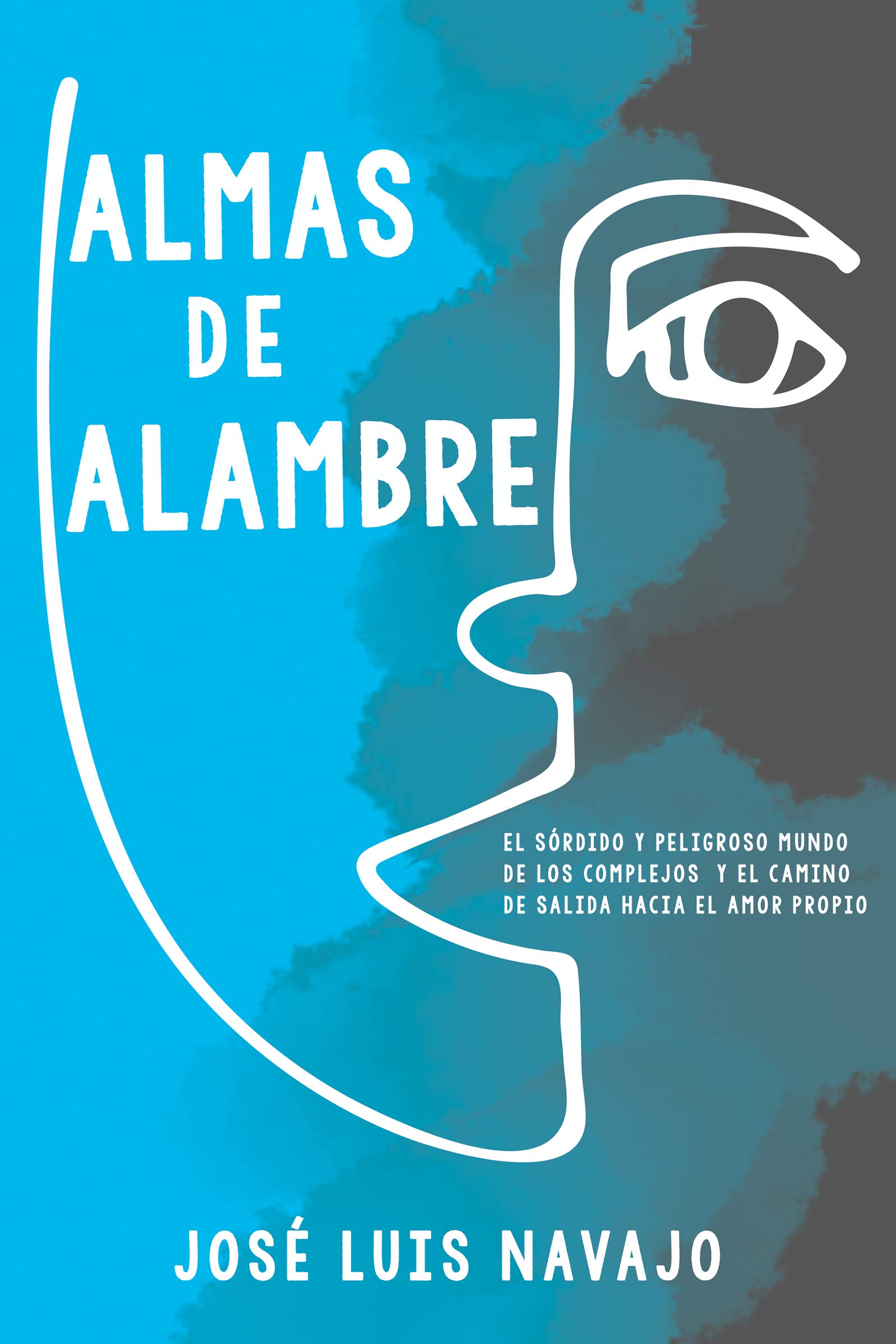 Almas de Alambre: El Sórdido y Peligroso Mundo de Los Complejos y el Camino de Salida Hacia el Amor Propio