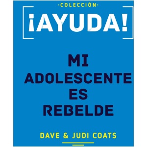¡Ayuda! Mi Adolescente Es Rebelde