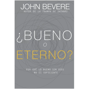 Bueno O Eterno?: Por Qué Lo Bueno Sin Dios No Es Suficiente