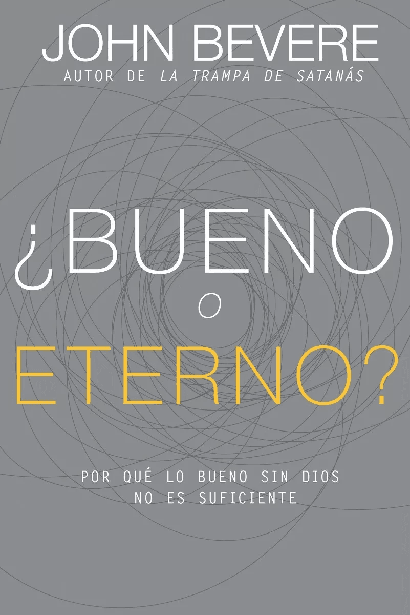 Bueno O Eterno?: Por Qué Lo Bueno Sin Dios No Es Suficiente