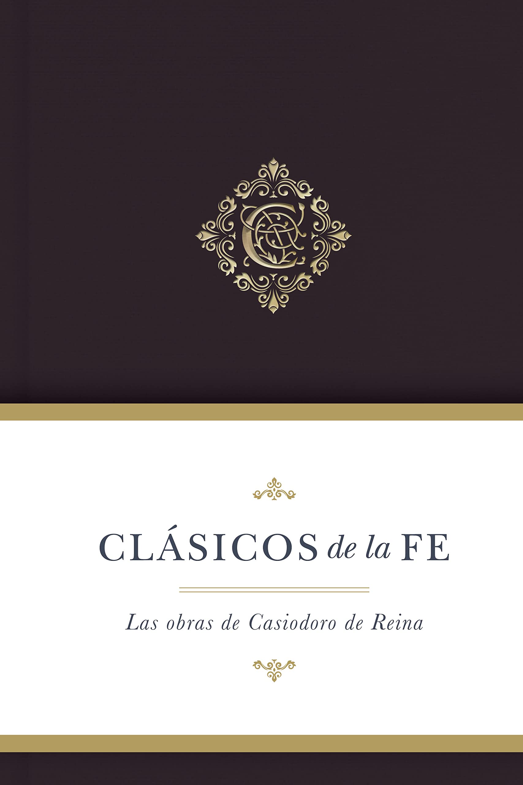 Clásicos De La Fe: Obras Selectas De Casiodoro De Reina