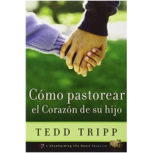Cómo Pastorear el Corazón de Su Hijo
