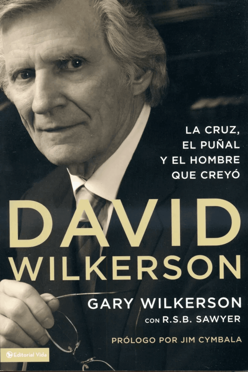 David Wilkerson: La Cruz, El Puñal Y El Hombre Que Creyó