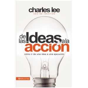 De Las Ideas A La Acción: Cómo Ir De Una Idea A Su Ejecución