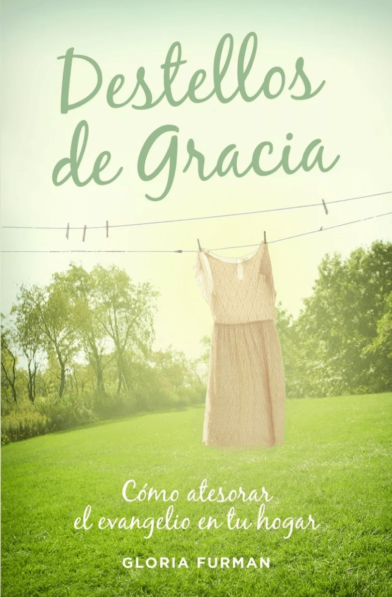 Destellos De Gracia: Cómo Atesorar El Evangelio En Tu Hogar
