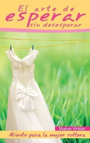 El Arte De Esperar Sin Desesperar, Aliento Para La Mujer…
