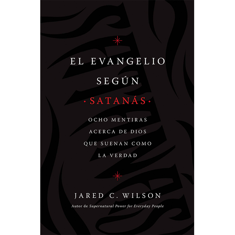 El Evangelio Según Satanás: Ocho Mentiras Acerca de Dios que Suenan Como la Verdad
