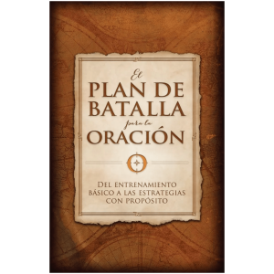 El Plan De Batalla Para La Oración: Del Entrenamiento Básico