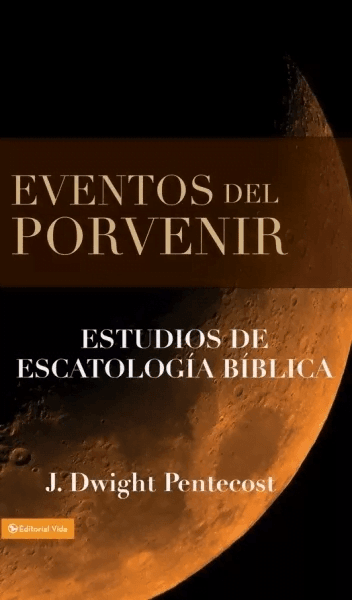 Eventos Del Porvenir: Estudio De La Escatología Bíblica