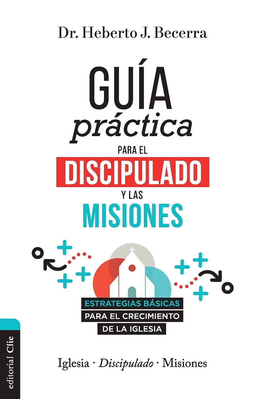 Guía Práctica Para el Discipulado y Las Misiones: Estrategias Básicas Para el Crecimiento de la Iglesia