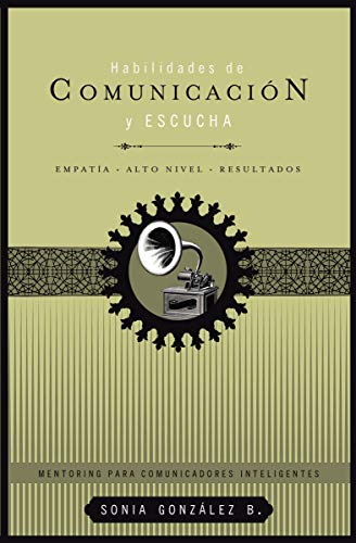 Habilidades de Comunicación y Escucha: Empatía, Alto Nivel Y Resultados
