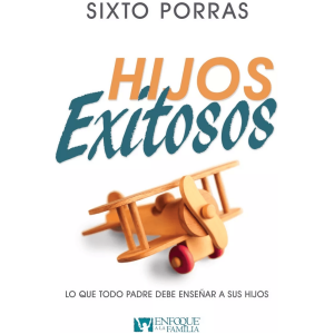 Hijos Exitosos: Lo Que Todo Padre Debe Enseñar A Sus Hijos
