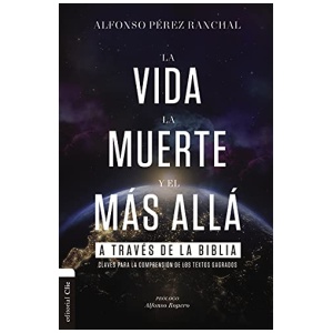 La Vida, La Muerte y El Más Allá A Través De La Biblia