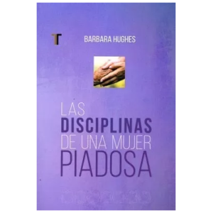 Las Disciplinas De Una Mujer Piadosa