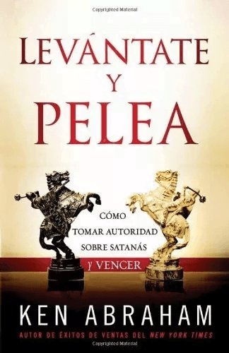 Levántate Y Pelea: Como Tomar Autoridad Sobre Satanás