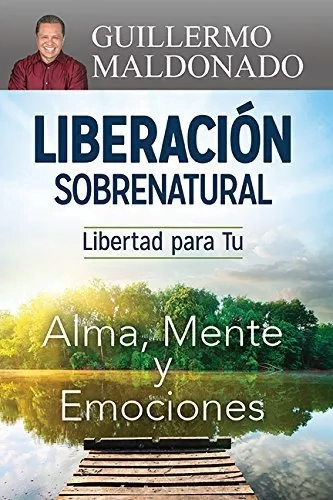 Liberación Sobrenatural: Libertad Para Tu Alma, Mente Y …
