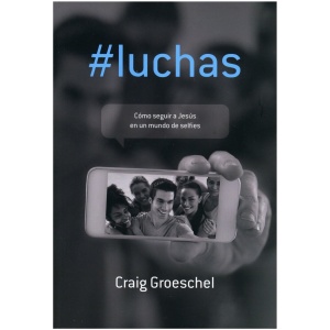 Luchas: Cómo Seguir a Jesús en un Mundo de Selfies