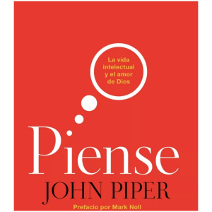 Piense: La Vida Intelectual Y El Amor De Dios