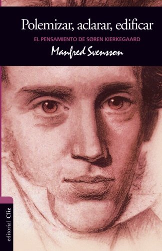Polemizar, aclarar, edificar: El pensamiento de Søren Kierke