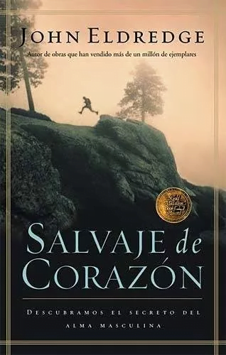Salvaje De Corazón: Descubramos El Secreto Del Alma Masculin