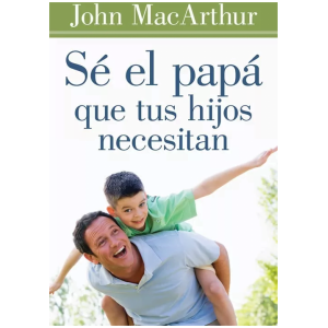 Sé El Papá Que Tus Hijos Necesitan
