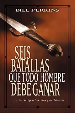 Seis Batallas Que Todo Hombre Debe Ganar