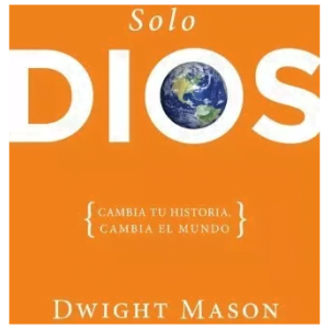 Solo Dios: Cambia Tu Historia, Cambia El Mundo