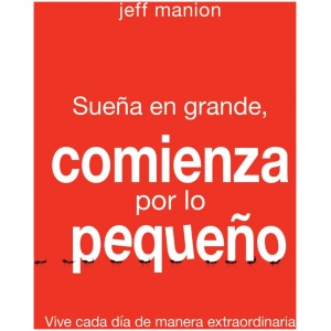 Sueña en grande, comienza por lo pequeño