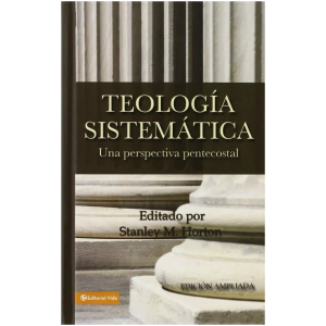 Teología Sistemática: Una Perspectiva Pentecostal