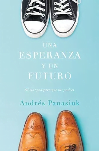 Una Esperanza Y Un Futuro: Sé Más Próspero Que Tus Padres