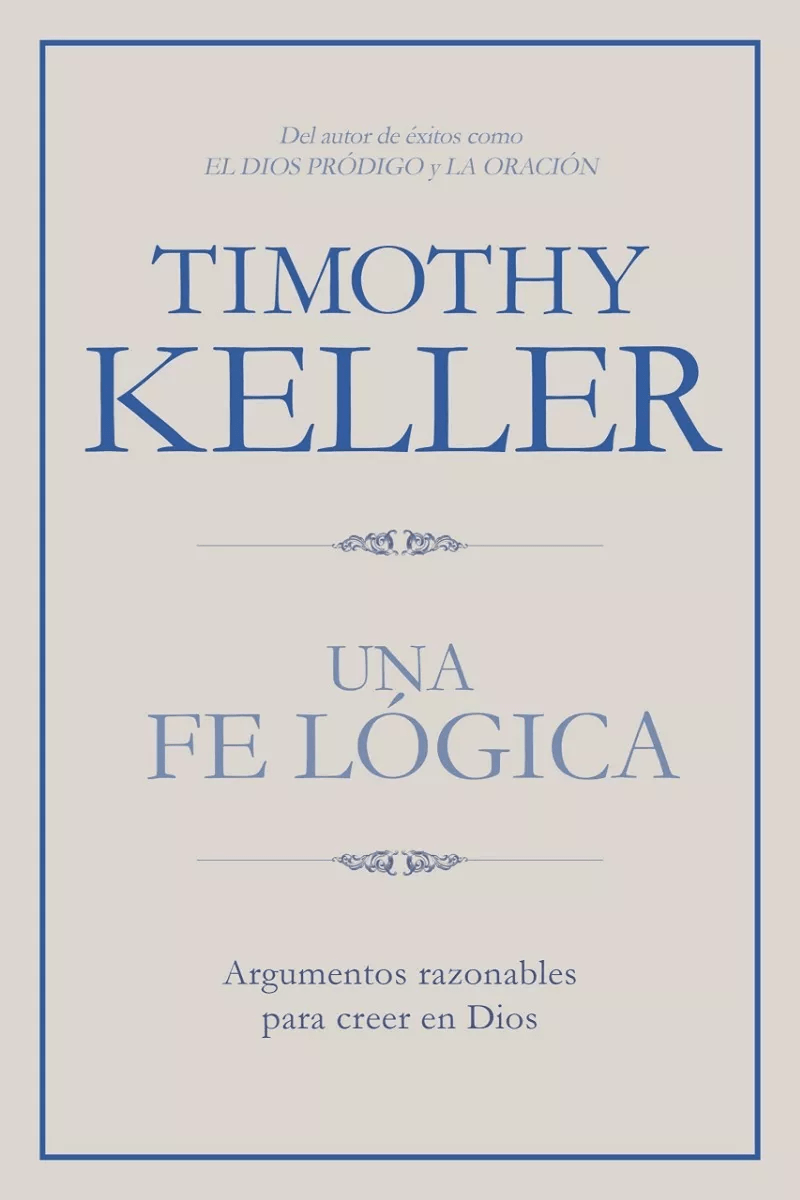 Una Fe Lógica: Argumentos Razonables Para Creer En Dios