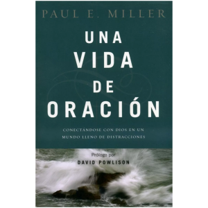 Una Vida De Oración: Conectándose Con Dios En Un Mundo Lle..