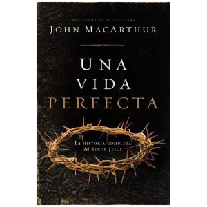 Una Vida Perfecta: La Historia Completa Del Señor Jesús