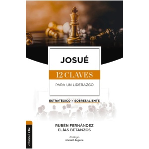 Josué: Las doce claves para un liderazgo estratégico y sobresaliente