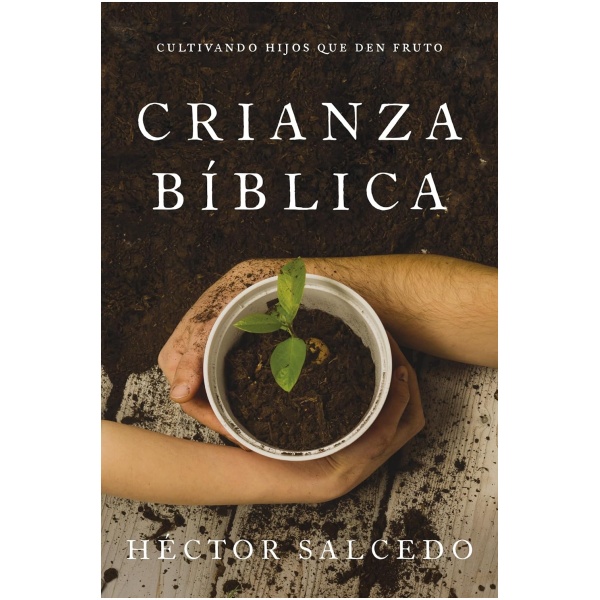 Crianza bíblica: Cultivando hijos que den fruto